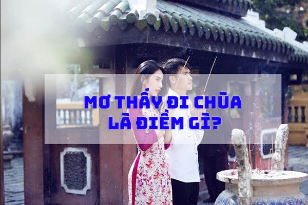 Nằm mơ thấy đi chùa là điềm báo gì? Bạn nên đặt cược vào con số nào trong xổ số?