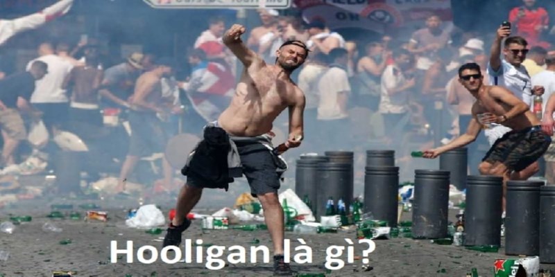 Hooligan là gì? Nguyên nhân của hành vi hooligan trong bóng đá