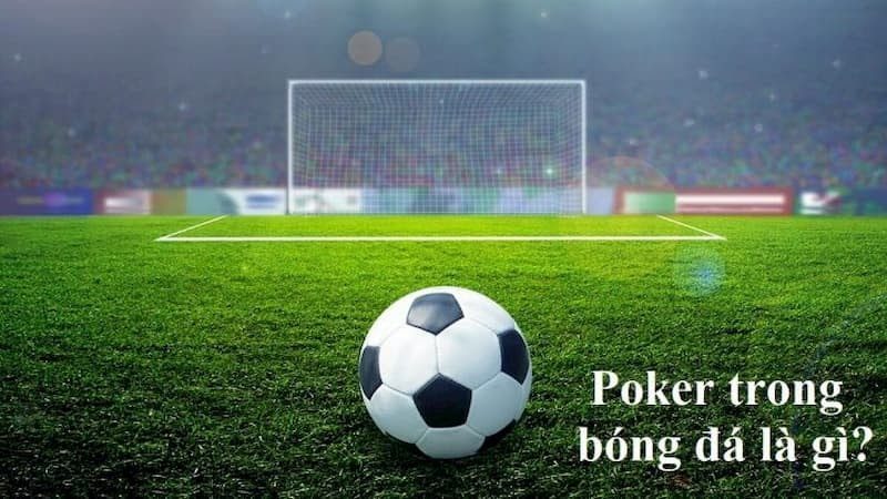 Poker là gì? Những tuyệt tác Poker kinh điển trong bóng đá - Đam mê bóng đá